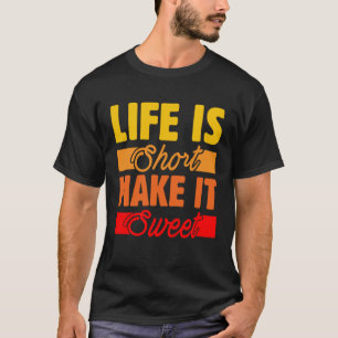 Life Is Short Make It Sweet Courage Passion Inspir T-Shirt