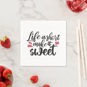 Life is Short, Make It Sweet - Inspirational Quote Napkin