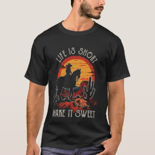 Life Is Short Make It Sweet Riding Horse West Dese T-Shirt