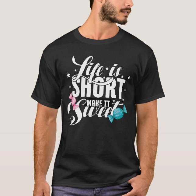 Life is Short, Make it Sweet T-shirt (Front)