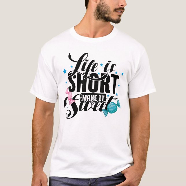 Life Is Short Make It Sweet T-Shirt, Tee (Front)