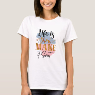 Life is short make it sweet Women Motivational T-Shirt