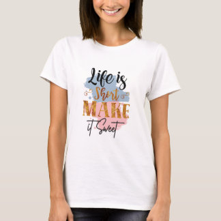 Life is short make it sweet Women Motivational T-Shirt