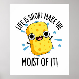 LIfe Is Short Make The Moist Of It Sponge Pun Poster
