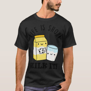 LIfe Is Short Milk It Funny Drink Pun 1 T-Shirt