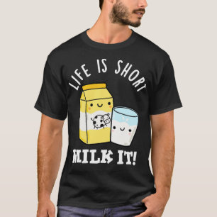 LIfe Is Short Milk It Funny Drink Pun T-Shirt