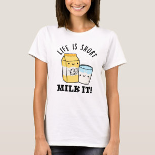 LIfe Is Short Milk It Funny Drink Pun  T-Shirt