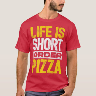 Life Is Short Order Pizza Italian Food Pizza Lover T-Shirt