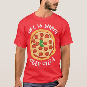 Life Is Short Order Pizza Italian Food Pizza Lover T-Shirt