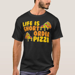Life Is Short Order Pizza T-Shirt