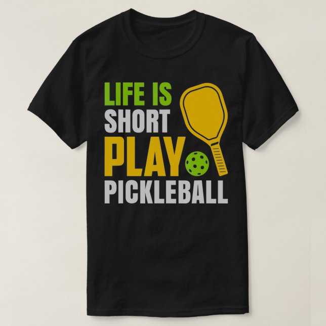 Life Is Short Play Pickleball Love To Play Pickleb T-Shirt (Design Front)