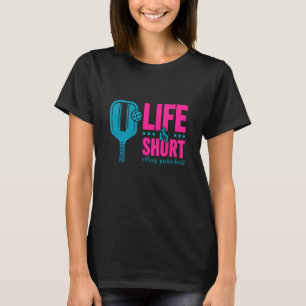 Life Is Short Play Pickleball  Pickleball Player T-Shirt