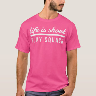 Life Is Short Play Squash Racket Goggles Ball Let' T-Shirt