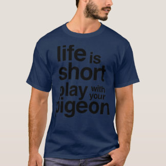 LIFE IS SHORT PLAY WITH YOUR PIGEON Funny retro vi T-Shirt