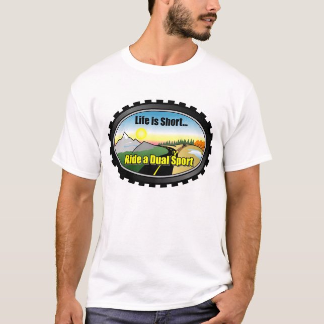 Life is short.. Ride a Dual Sport Motorcycle T-Shirt (Front)