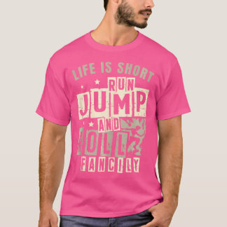 Life Is Short Run Jump Roll Fancily Free Runnings  T-Shirt