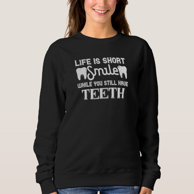 Life Is Short Smile While You Have Teeth - Dentist Sweatshirt (Front)