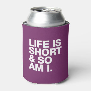 Life is Short & So Am I Funny Quote Can Cooler