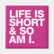 Life is Short & So Am I Funny Quote