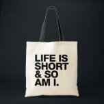 Life is Short & So Am I Funny Quote Tote Bag<br><div class="desc">Funny quote tote bag which is perfect for people who are vertically challenged. Reads "Life is short and so am I". Copyright © Lisa Marie Robinson All rights reserved. It is illegal to use or duplicate this,  or any of our images,  without written permission.</div>