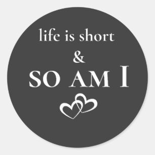 Life Is Short & So Am I Funny Short Person Quote Classic Round Sticker
