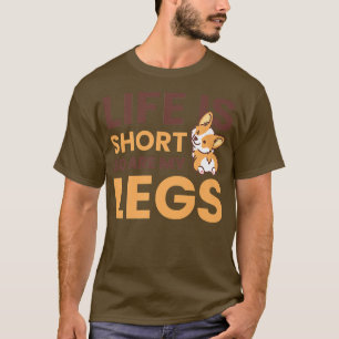 Life Is Short So Are My Legs For Corgi Owner1086 T-Shirt
