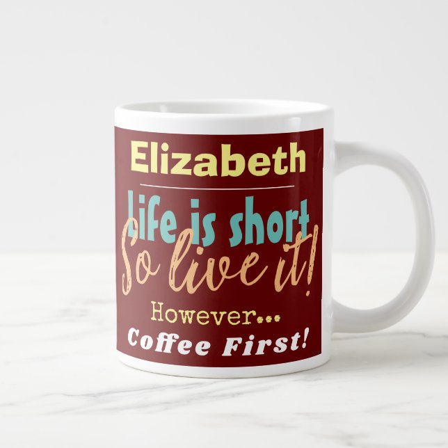 Life is Short - So Live it! Coffee First with Name Large Coffee Mug (Right)