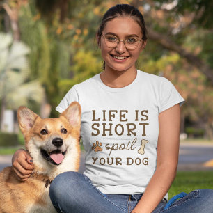 Life Is Short Spoil Your Dog T-Shirt