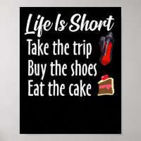 Life Is Short Take The Trip Buy The Shoes Eat Cake