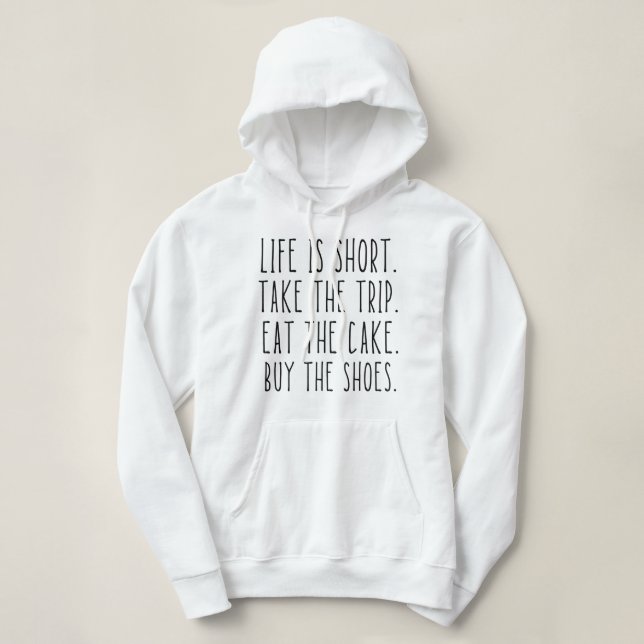 Life Is Short Take The Trip Eat The Cake Buy The S Hoodie (Design Front)