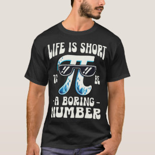 Life Is Short To Be A Boring Number Pi Day T-Shirt