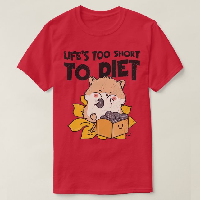 Life Is Short To Diet Hamster Eating Food Body Pos T-Shirt (Design Front)