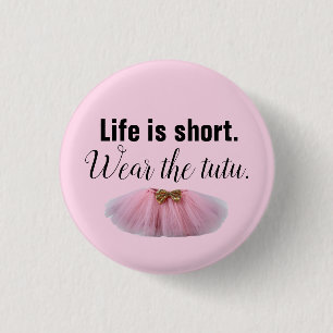 Life Is Short. Wear the tutu. 3 Cm Round Badge