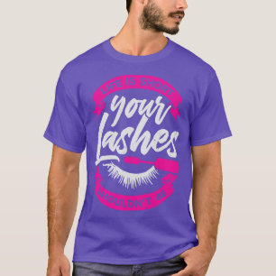 Life Is Short Your Lashes Shouldnt Be T-Shirt