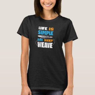 Life is Simple Eat Sleep Weave Hand Weaving Shuttl T-Shirt