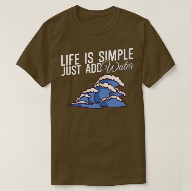 Life is simple just add water T-Shirt (Design Front)