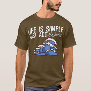 Life is simple just add water T-Shirt