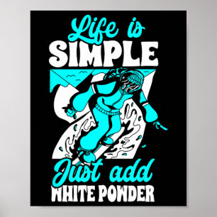 Life Is Simple Just Add White Powder Snowboarding  Poster