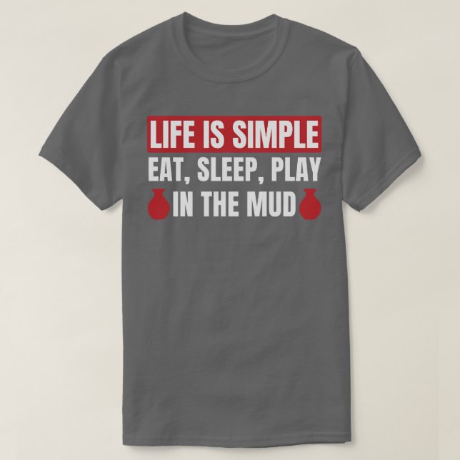 Life is Simple Play in the Mud Funny Pottery T-Shirt (Design Front)
