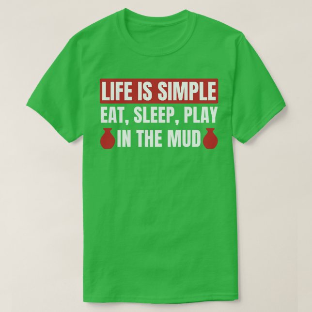 Life is Simple Play in the Mud Funny Pottery T-Shirt (Design Front)