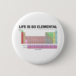 Life Is So Elemental (Periodic Table Of Elements) 6 Cm Round Badge