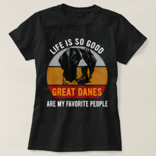 Life Is So Good Great Danes Are My Favourite Peopl T-Shirt