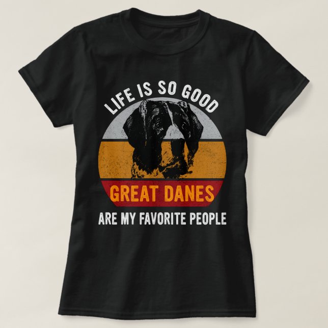 Life Is So Good Great Danes Are My Favourite Peopl T-Shirt (Design Front)