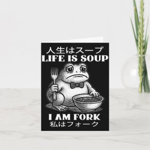 Life is soup i'm fork frog japanese meme humour card