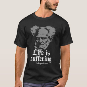 Life is Suffering: Arthur Schopenhauer T-Shirt