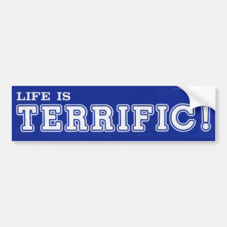 Life Is TERRIFIC! Bumper Sticker