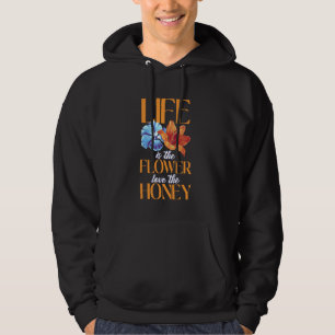 Life Is The Flower Love The Honey Quote Hoodie