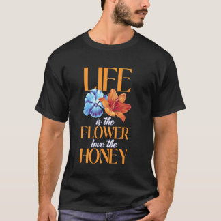 Life Is The Flower Love The Honey Quote T-Shirt
