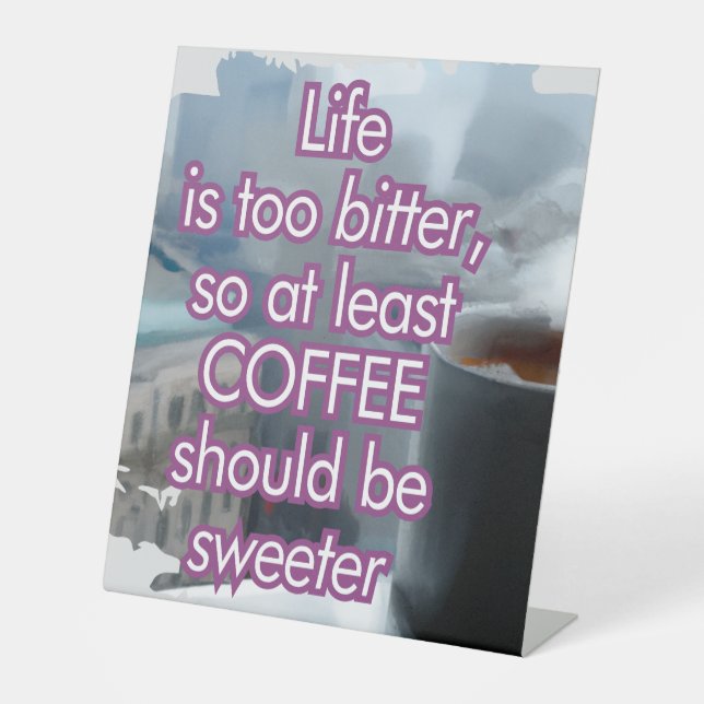Life is too bitter, coffee should be sweeter pedestal sign (Front)