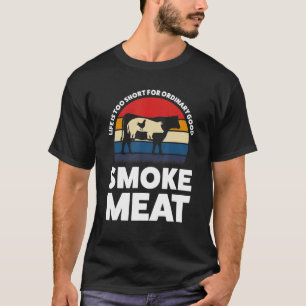 Life Is Too Ordinary Smoke Meat Smoking Meat T-Shirt